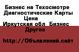 Бизнес на Техосмотре .Диагностические Карты  › Цена ­ 1 000 - Иркутская обл. Бизнес » Другое   